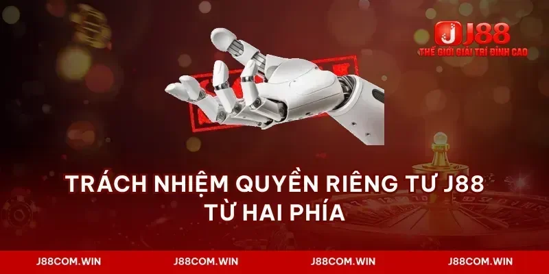 Trách nhiệm quyền riêng tư J88 từ hai phía