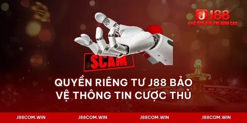 Quyền riêng tư J88 bảo vệ thông tin cược thủ