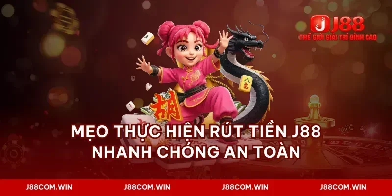 Mẹo thực hiện rút tiền J88 nhanh chóng an toàn