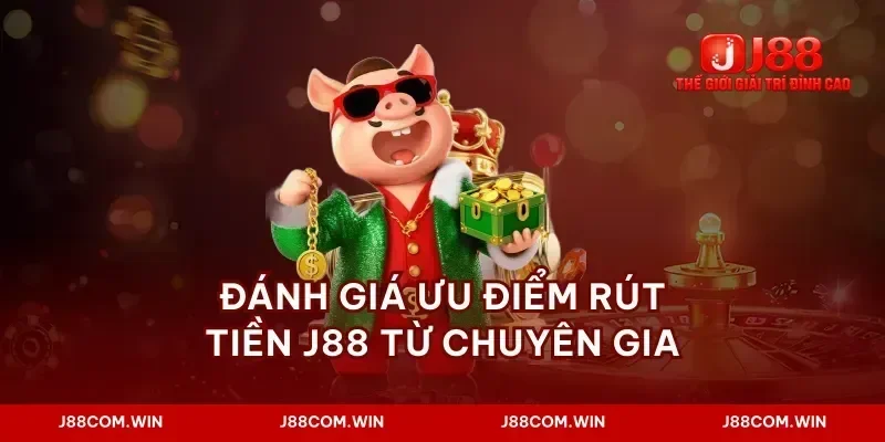 Đánh giá ưu điểm rút tiền J88 từ chuyên gia