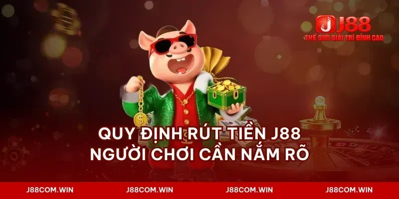 Quy định rút tiền J88 người chơi cần nắm rõ