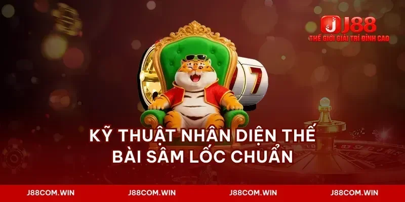 Kỹ thuật nhận diện thế bài sâm lốc chuẩn