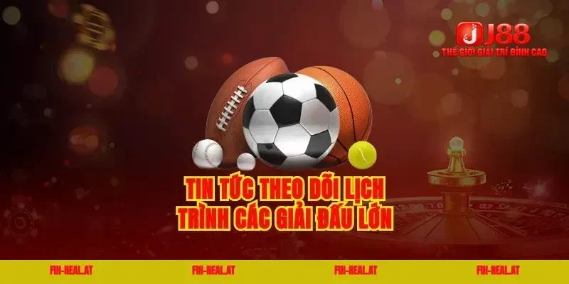 Tin tức theo dõi lịch trình các giải đấu lớn