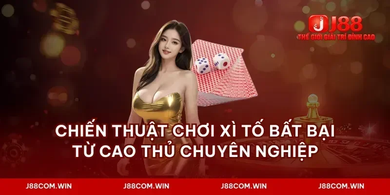 Chiến thuật chơi xì tố bất bại từ cao thủ chuyên nghiệp