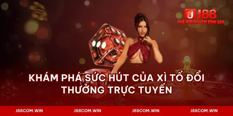 Khám phá sức hút của xì tố đổi thưởng trực tuyến